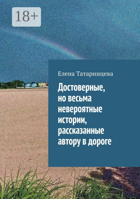 Достоверные, но весьма невероятные истории, рассказанные автору в дороге, Елена Татаринцева