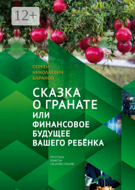 Сказка о гранате, или Финансовое будущее вашего ребёнка. Простым языком об инвестициях, Сергей Баранов