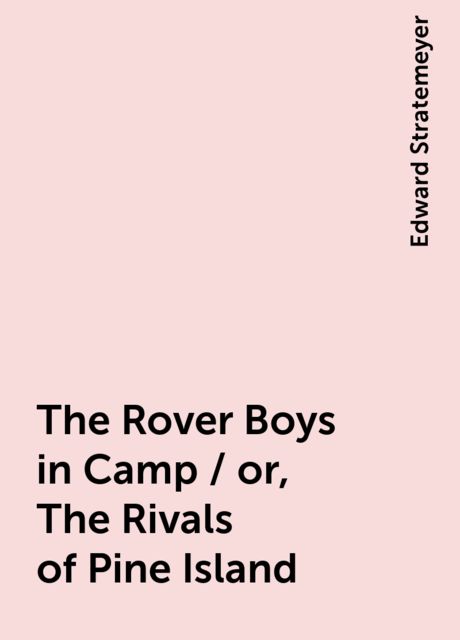 The Rover Boys in Camp / or, The Rivals of Pine Island