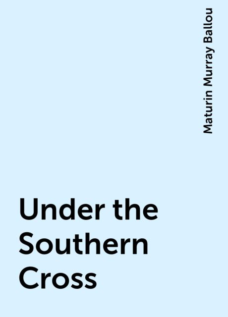Under the Southern Cross / or Travels in Australia, Tasmania, New Zealand, Samoa, and / Other Pacific Islands