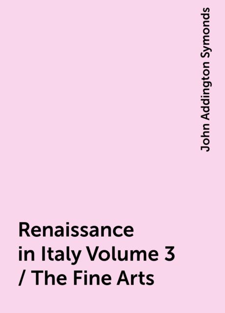 Renaissance in Italy Volume 3 / The Fine Arts