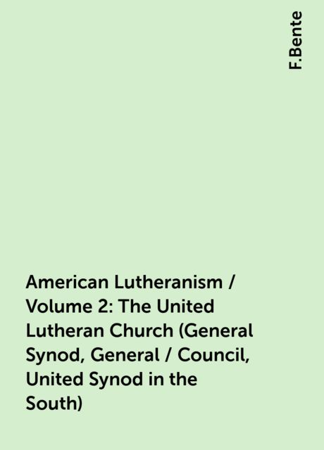 American Lutheranism / Volume 2: The United Lutheran Church (General Synod, General / Council, United Synod in the South)
