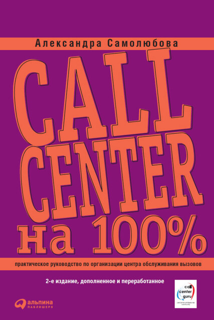 Call Center на 100%: Практическое руководство по организации Центра обслуживания вызовов, Александра Самолюбова