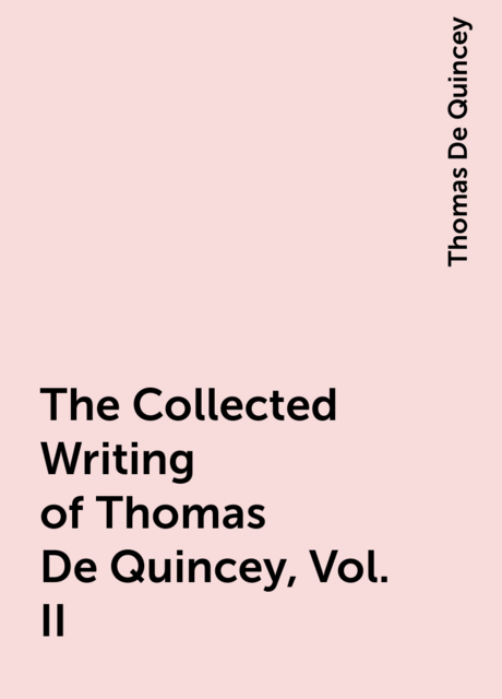 The Collected Writing of Thomas De Quincey, Vol. II