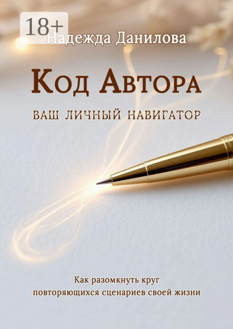 Код Автора: ваш личный навигатор. Как разомкнуть круг повторяющихся сценариев своей жизни