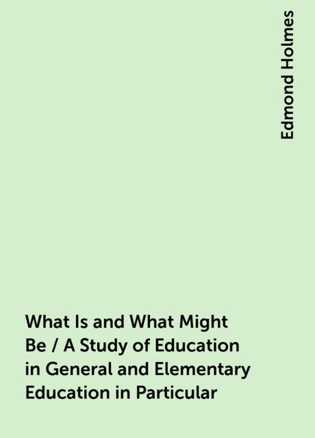 What Is and What Might Be / A Study of Education in General and Elementary Education in Particular