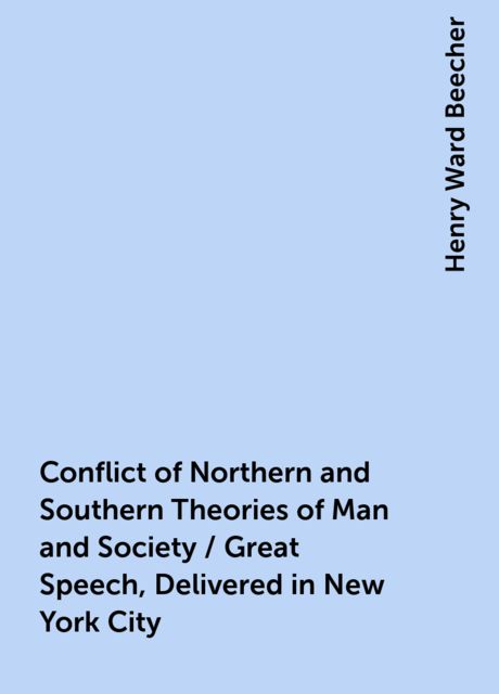 Conflict of Northern and Southern Theories of Man and Society / Great Speech, Delivered in New York City