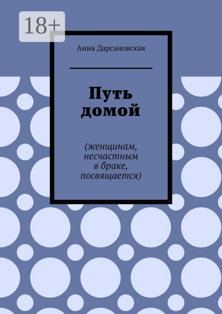 Путь домой. Женщинам, несчастным в браке, посвящается