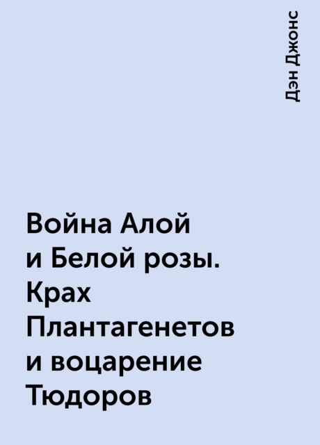 Война Алой и Белой розы. Крах Плантагенетов и воцарение Тюдоров