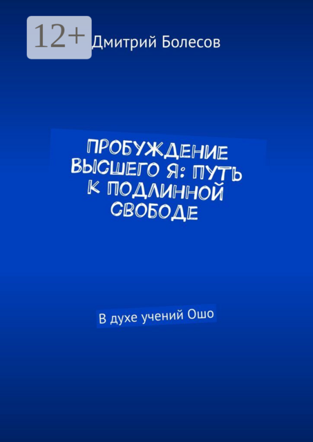 Пробуждение Высшего Я: путь к подлинной свободе. В духе учений Ошо