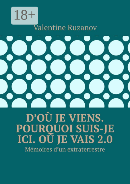 D’où je viens. Pourquoi suis-je ici. Où je vais 2.0. Mémoires d’un extraterrestre, Valentine Ruzanov