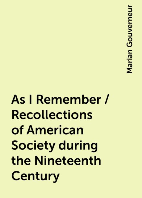 As I Remember / Recollections of American Society during the Nineteenth Century