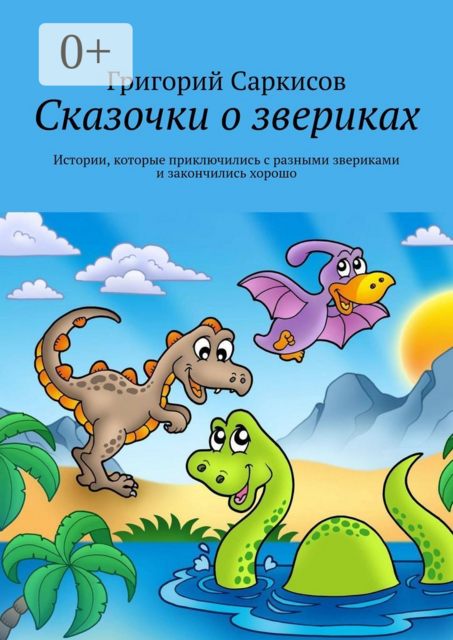 Сказочки о звериках. Истории, которые приключились с разными звериками и закончились хорошо