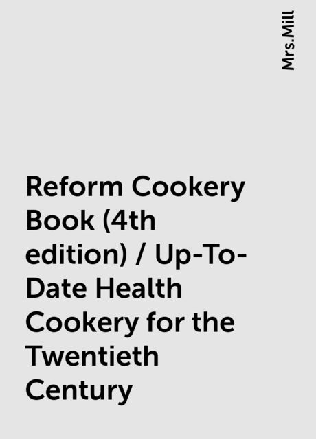 Reform Cookery Book (4th edition) / Up-To-Date Health Cookery for the Twentieth Century