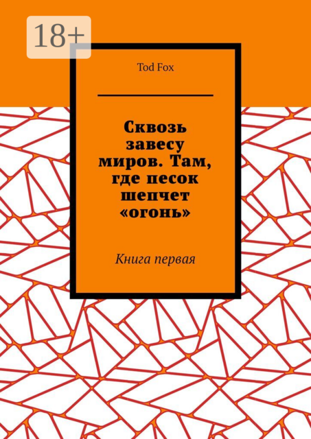 Сквозь завесу миров. Там, где песок шепчет «огонь». Книга первая