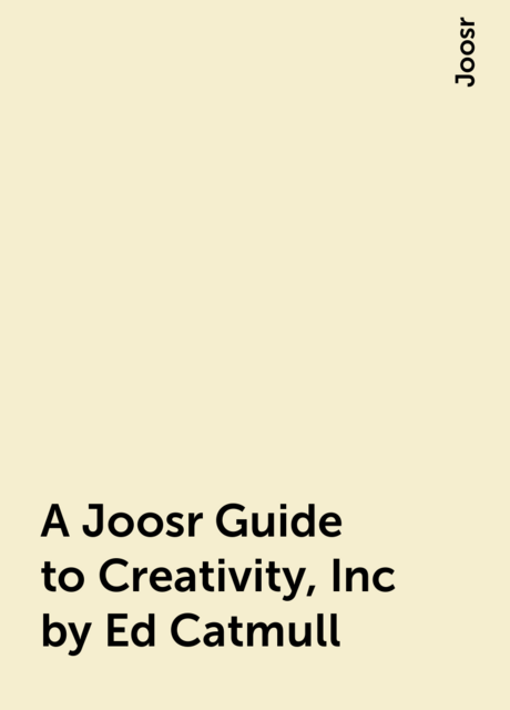 A Joosr Guide to Creativity, Inc by Ed Catmull