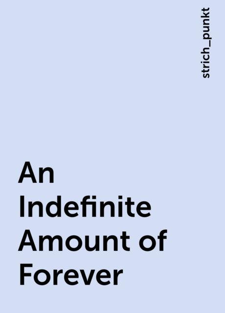 An Indefinite Amount of Forever, strich_punkt