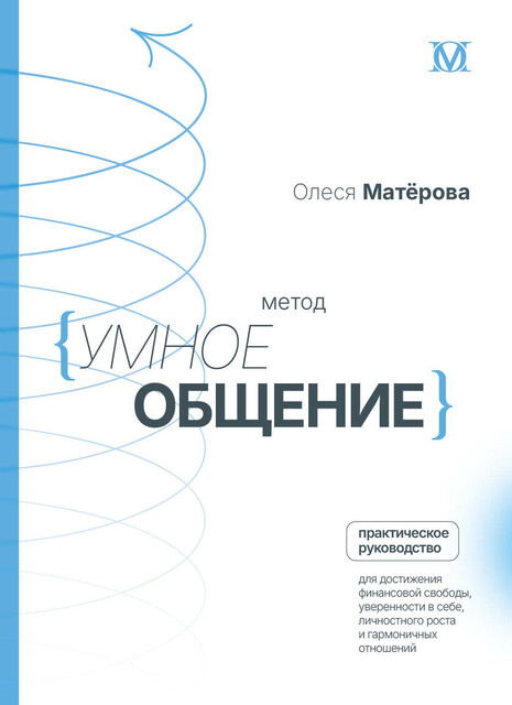 Метод «Умное общение»: практическое руководство для достижения финансовой свободы, уверенности в себе, личностного роста и гармоничных отношений, Олеся Матерова