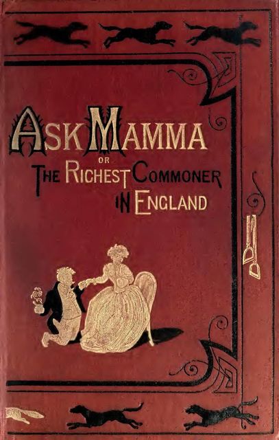 “Ask Mamma”; or, The Richest Commoner In England