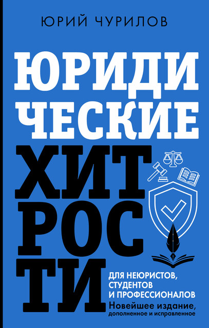 Юридические хитрости для неюристов, студентов и профессионалов. Новейшее издание, дополненное и исправленное, Юрий Чурилов