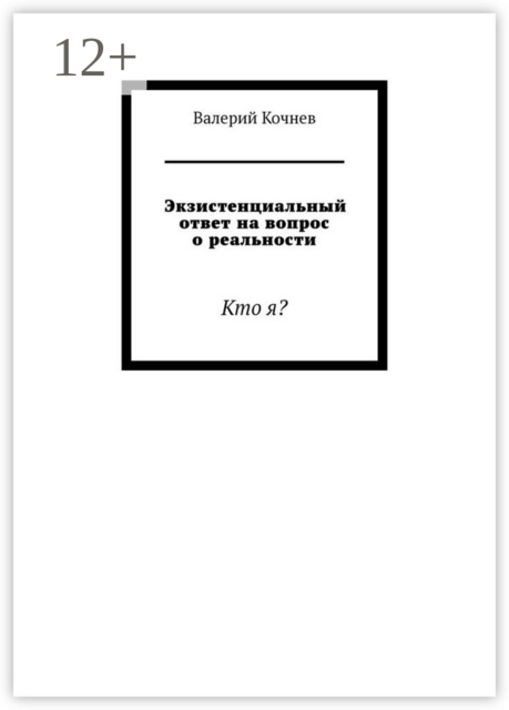 Экзистенциальный ответ на вопрос о реальности. Кто я, Валерий Кочнев