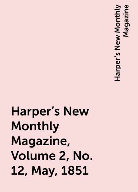 Harper's New Monthly Magazine, Volume 2, No. 12, May, 1851