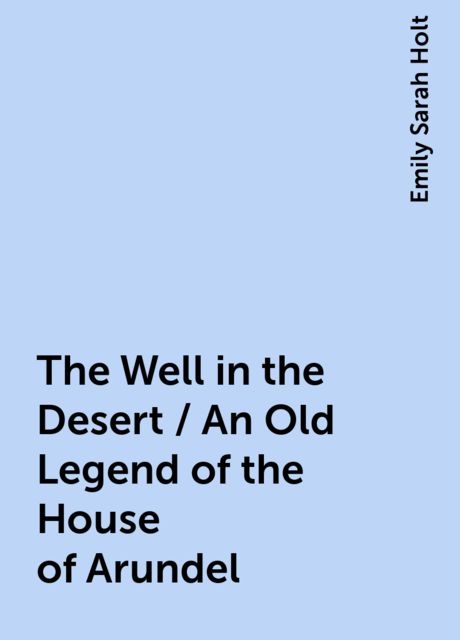 The Well in the Desert / An Old Legend of the House of Arundel
