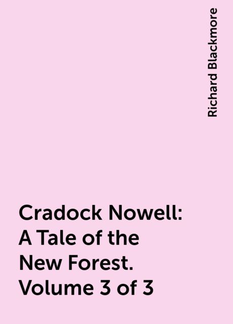Cradock Nowell: A Tale of the New Forest. Volume 3 of 3