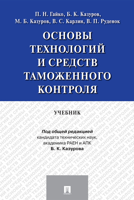 Основы технологий и средств таможенного контроля, Б.К. Казуров, В.П. Руденок, В.С. Карлин, М.Б. Казуров, П.Н. Гайкои