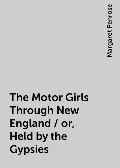 The Motor Girls Through New England / or, Held by the Gypsies