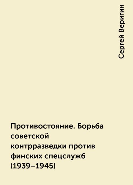 Противостояние. Борьба советской контрразведки против финских спецслужб (1939–1945)