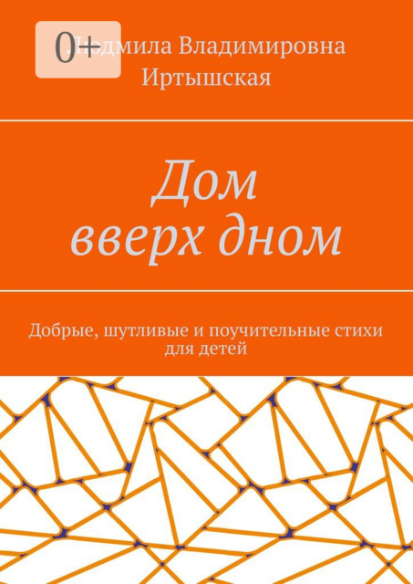 Дом вверх дном. Добрые, шутливые и поучительные стихи для детей, Людмила Иртышская