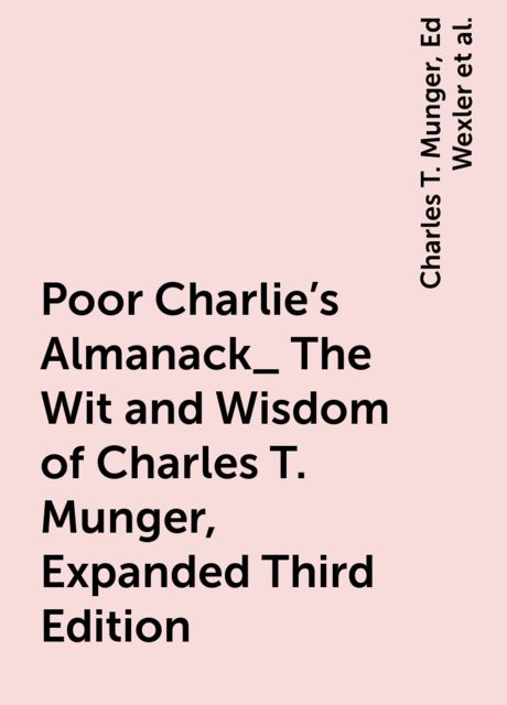 Poor Charlie's Almanack_ The Wit and Wisdom of Charles T. Munger, Expanded Third Edition