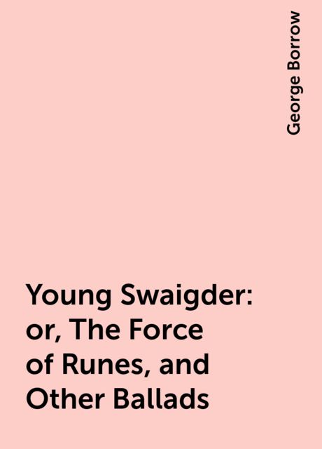 Young Swaigder; or, The Force of Runes, and Other Ballads