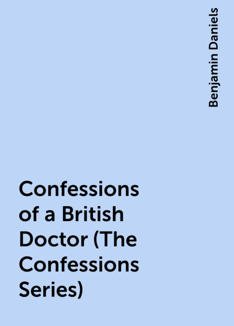 Confessions of a British Doctor (The Confessions Series), Benjamin Daniels