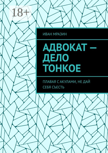 Адвокат — дело тонкое. Плавая с акулами, не дай себя съесть, Иван Мразин