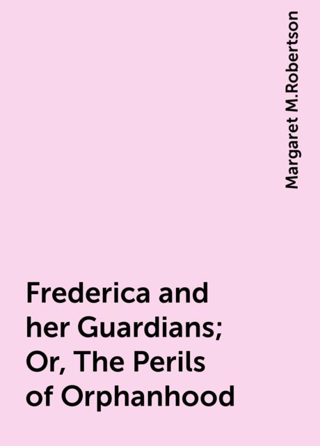 Frederica and her Guardians; Or, The Perils of Orphanhood