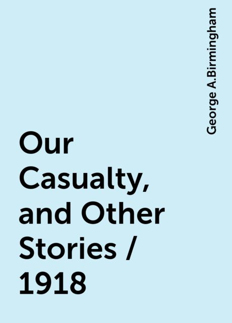Our Casualty, and Other Stories / 1918