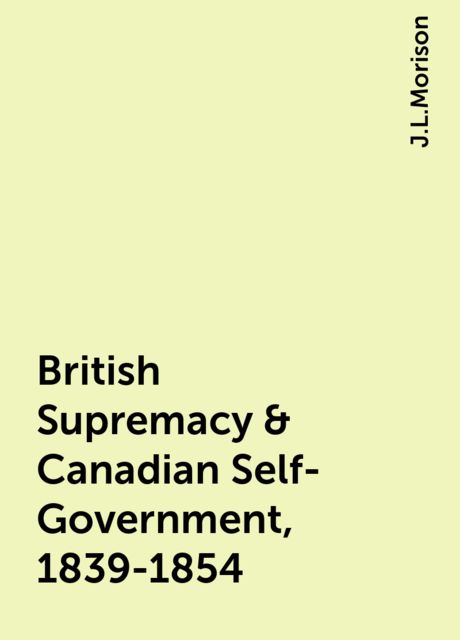 British Supremacy &amp; Canadian Self-Government, 1839-1854
