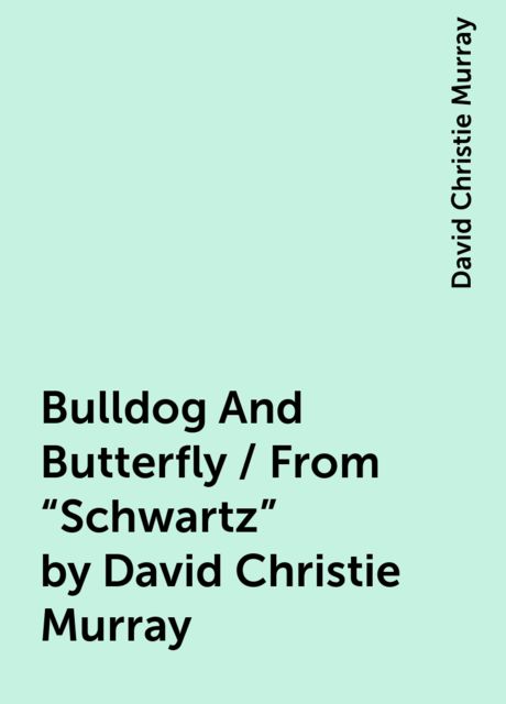 Bulldog And Butterfly / From "Schwartz" by David Christie Murray