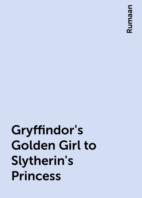 Gryffindor's Golden Girl to Slytherin's Princess