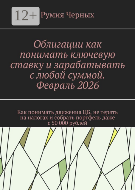 Облигации как понимать ключевую ставку и зарабатывать с любой суммой. Февраль 2026. Как понимать движения ЦБ, не терять на налогах и собрать портфель даже с 50 000 рублей