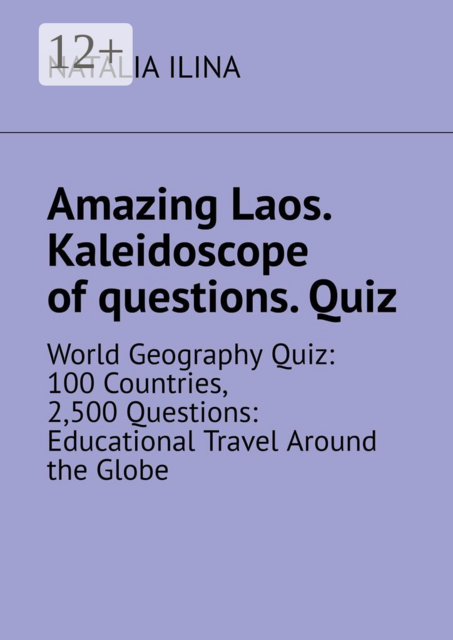 Amazing Laos. Kaleidoscope of questions. Quiz. World geography quiz: 100 countries, 2,500 questions: educational travel around the globe