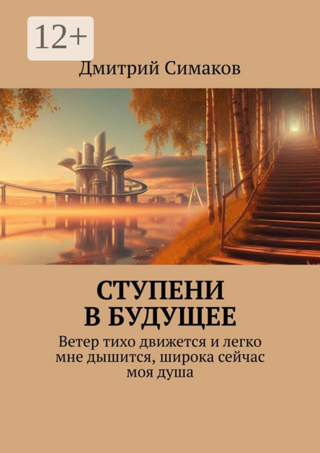 Ступени в будущее. Ветер тихо движется и легко мне дышится, широка сейчас моя душа, Дмитрий Симаков