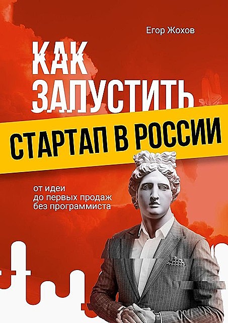 Как запустить стартап в России. От идеи до первых продаж без программиста, Егор Жохов