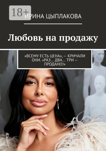 Любовь на продажу. «Всему есть цена», — кричали они. «Раз… Два… Три — продано!»