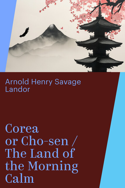 Corea or Cho-sen / The Land of the Morning Calm