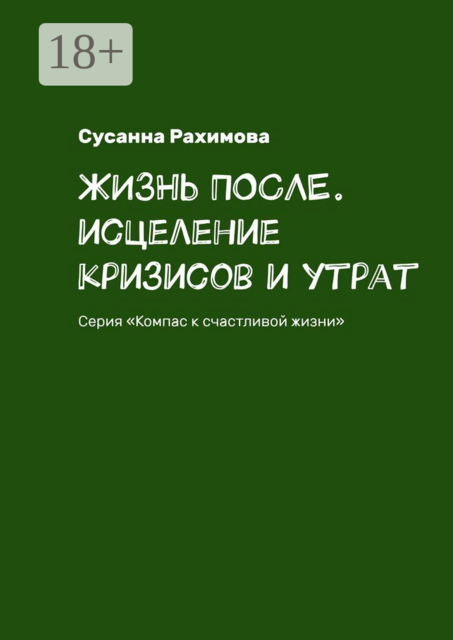 Жизнь после. Исцеление кризисов и утрат. Серия «Компас к счастливой жизни»