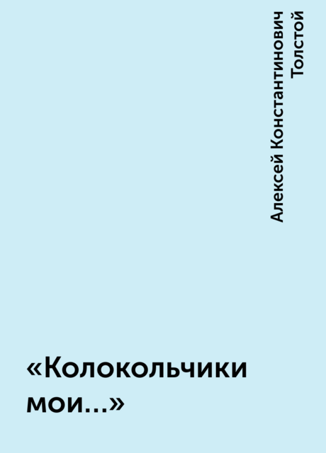 «Колокольчики мои…», Алексей Константинович Толстой