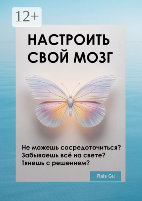 Настроить свой мозг. Не можешь сосредоточиться? Забываешь всё на свете? Тянешь с решением